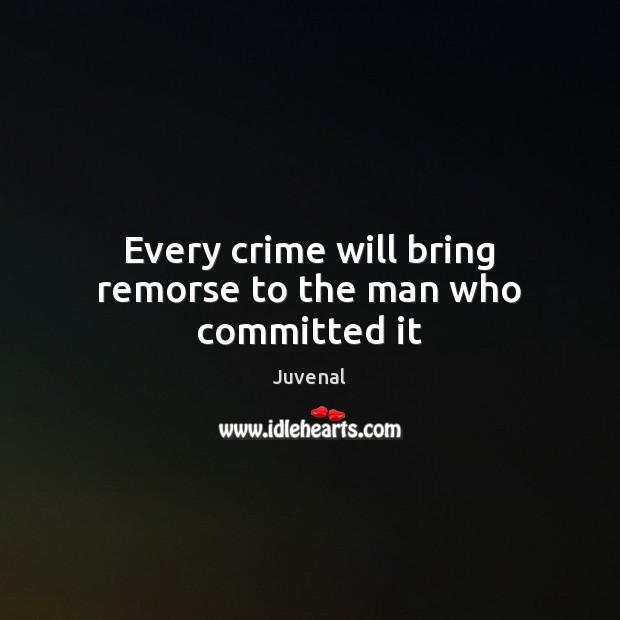 Every crime will bring remorse to the man who committed it Juvenal Picture Quote