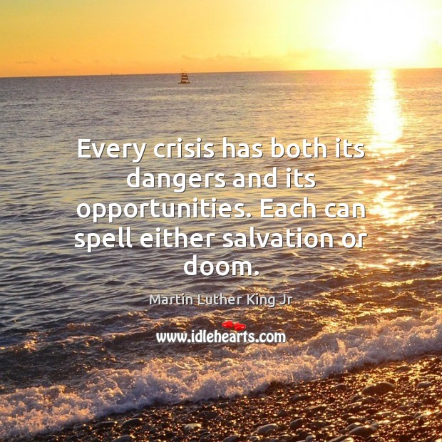 Every crisis has both its dangers and its opportunities. Each can spell Martin Luther King Jr Picture Quote