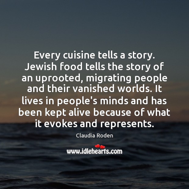 Every cuisine tells a story. Jewish food tells the story of an Claudia Roden Picture Quote