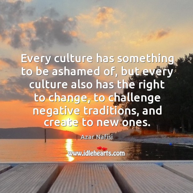 Every culture has something to be ashamed of, but every culture also has the right to change Image