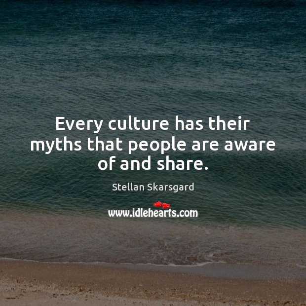 Every culture has their myths that people are aware of and share. Stellan Skarsgard Picture Quote
