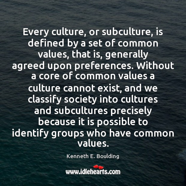 Every culture, or subculture, is defined by a set of common values, Kenneth E. Boulding Picture Quote