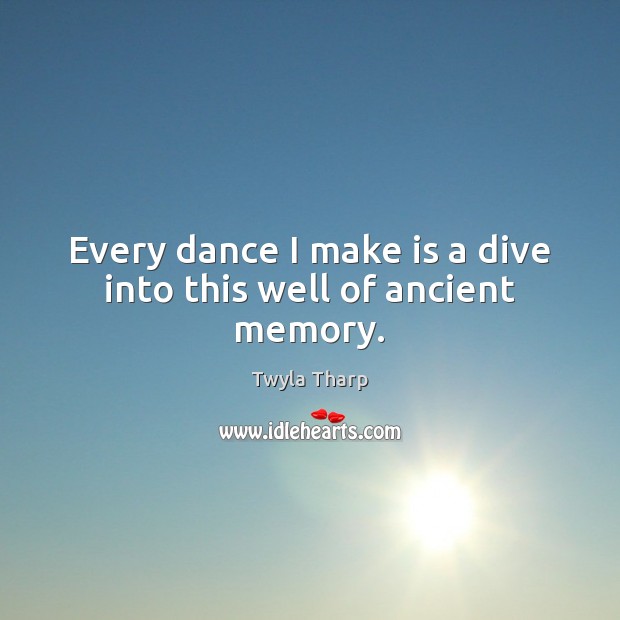 Every dance I make is a dive into this well of ancient memory. Image