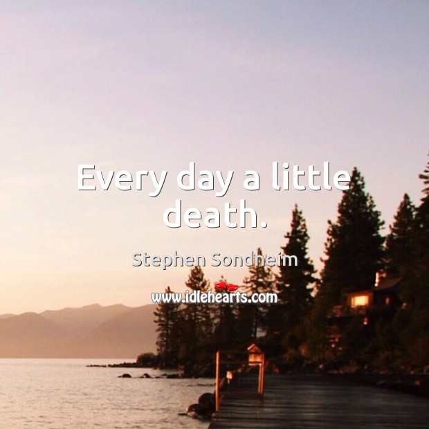 Every day a little death. Image
