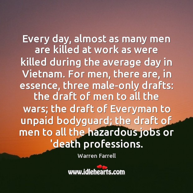 Every day, almost as many men are killed at work as were Warren Farrell Picture Quote