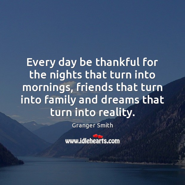 Every day be thankful for the nights that turn into mornings, friends Granger Smith Picture Quote