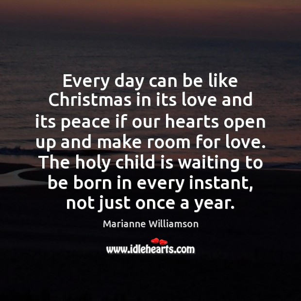 Every day can be like Christmas in its love and its peace Marianne Williamson Picture Quote
