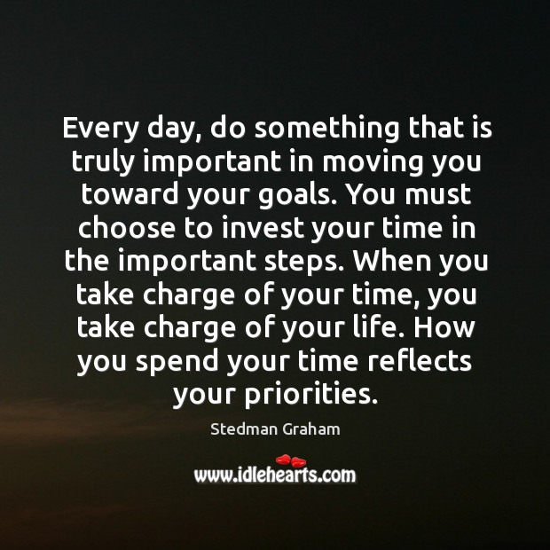 Every day, do something that is truly important in moving you toward Stedman Graham Picture Quote