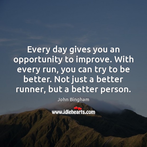 Every day gives you an opportunity to improve. With every run, you John Bingham Picture Quote