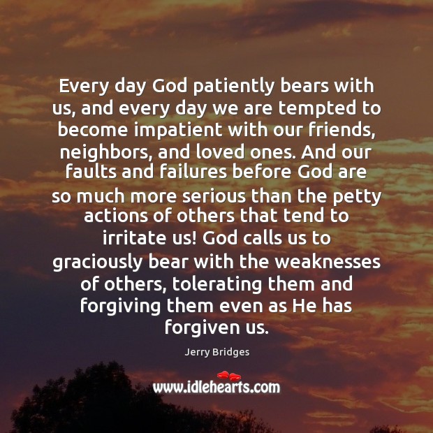 Every day God patiently bears with us, and every day we are Jerry Bridges Picture Quote