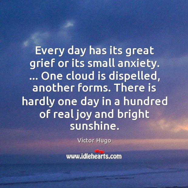 Every day has its great grief or its small anxiety. … One cloud Victor Hugo Picture Quote