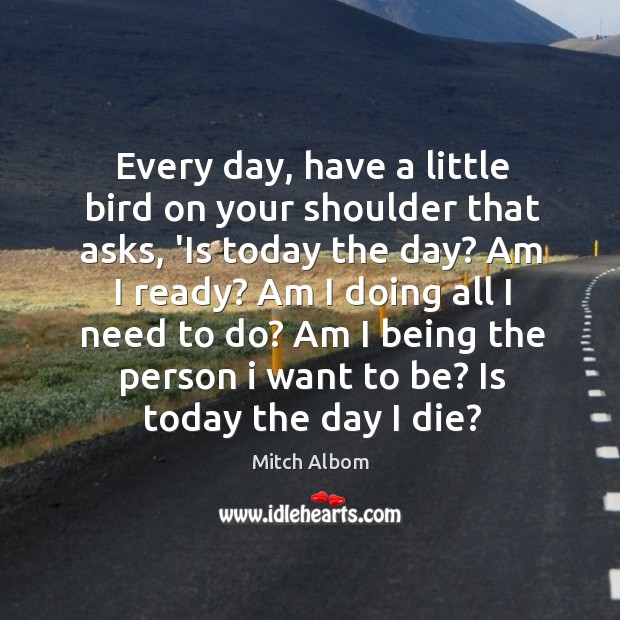 Every day, have a little bird on your shoulder that asks, ‘Is Mitch Albom Picture Quote