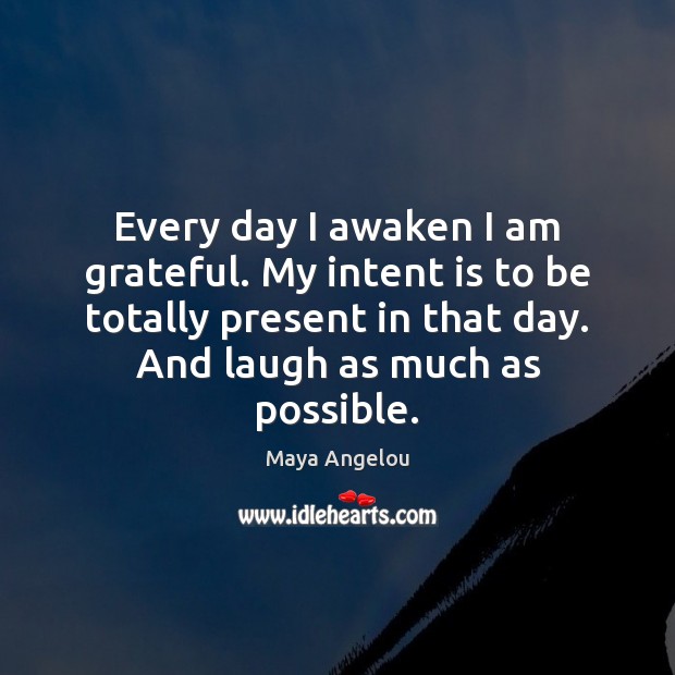 Every day I awaken I am grateful. My intent is to be Intent Quotes Image