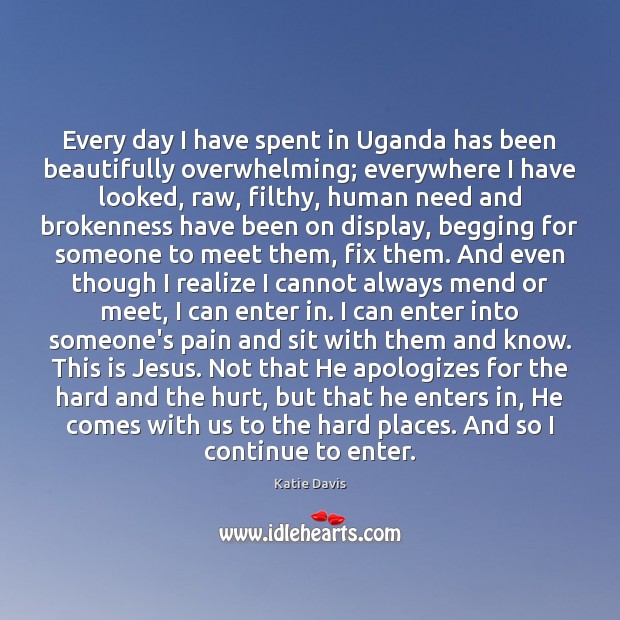 Every day I have spent in Uganda has been beautifully overwhelming; everywhere Katie Davis Picture Quote