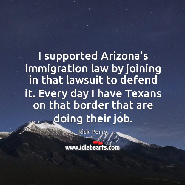 Every day I have texans on that border that are doing their job. Rick Perry Picture Quote