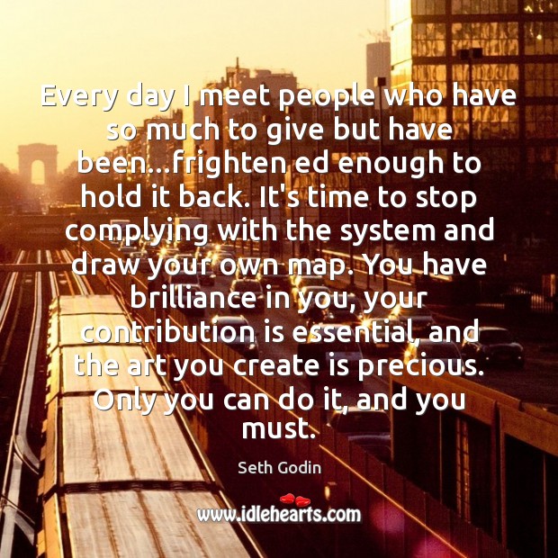 Every day I meet people who have so much to give but Seth Godin Picture Quote