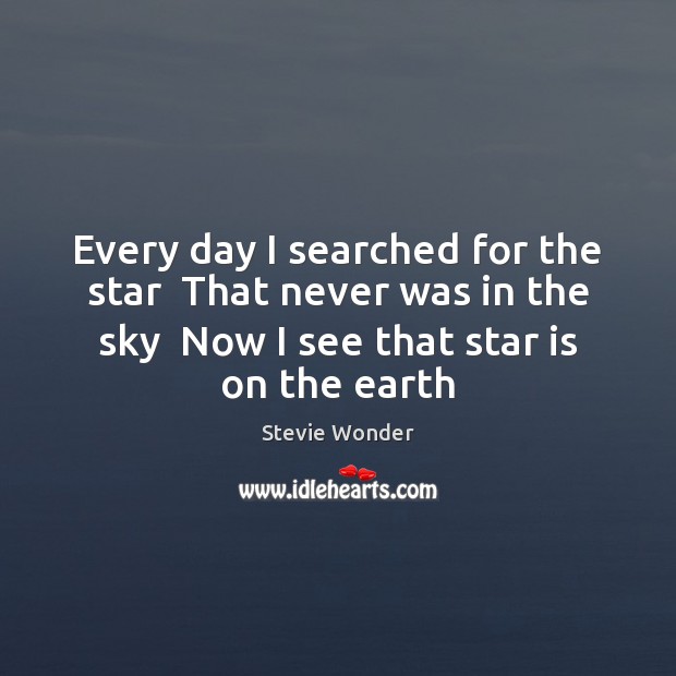 Every day I searched for the star  That never was in the Stevie Wonder Picture Quote