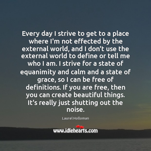 Every day I strive to get to a place where I’m not Laurel Holloman Picture Quote