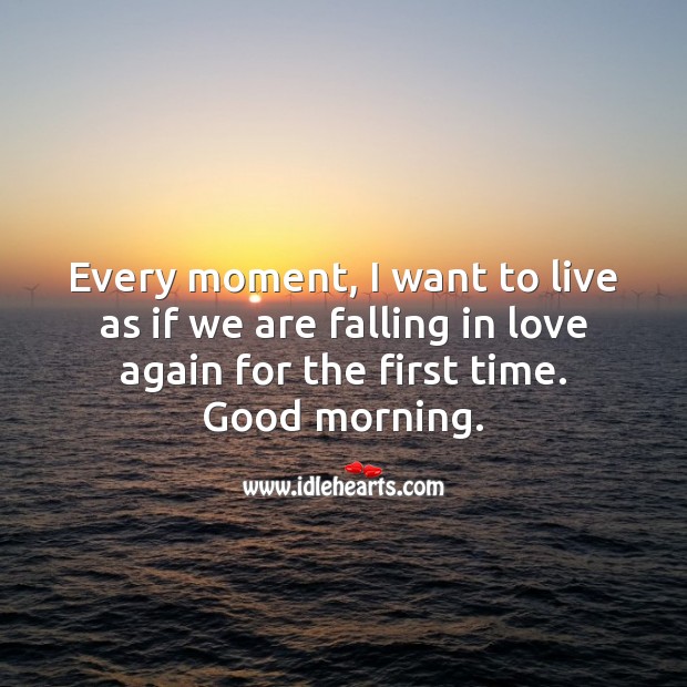 Every day, I want to live as if we’re falling in love again for the first time. Good morning. Falling in Love Quotes Image