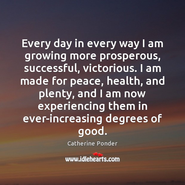 Every day in every way I am growing more prosperous, successful, victorious. Catherine Ponder Picture Quote