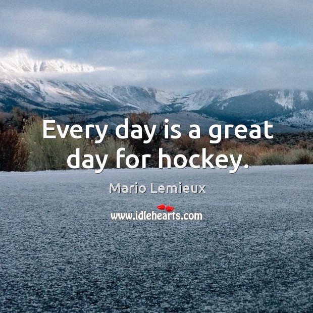 Every day is a great day for hockey. Image