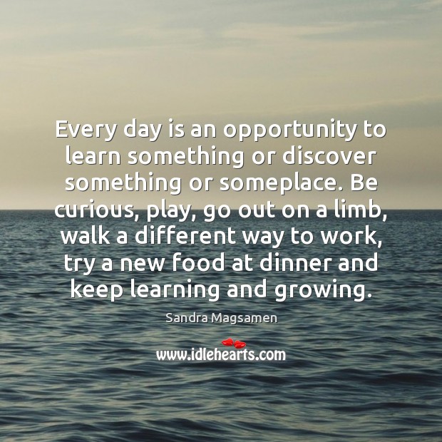 Every day is an opportunity to learn something or discover something or Sandra Magsamen Picture Quote