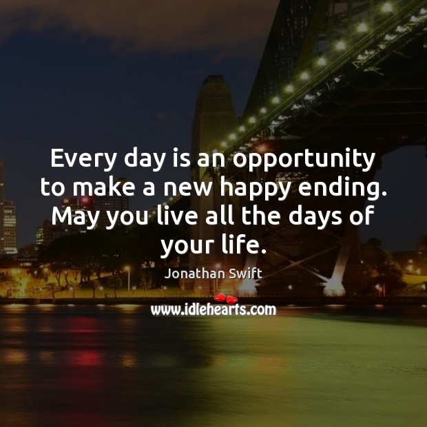 Every day is an opportunity to make a new happy ending. May Jonathan Swift Picture Quote
