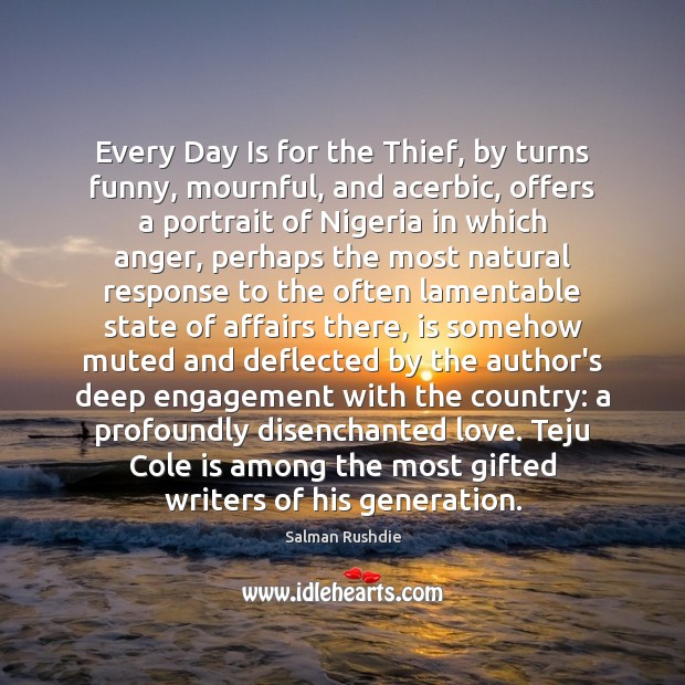 Every Day Is for the Thief, by turns funny, mournful, and acerbic, Salman Rushdie Picture Quote