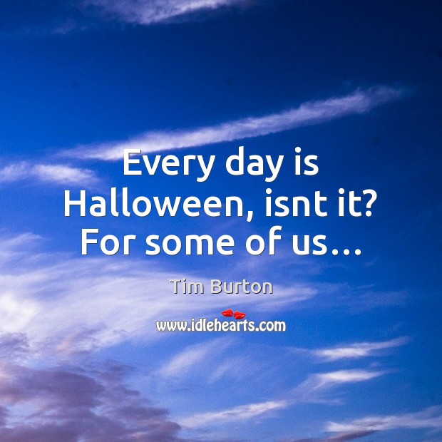 Every day is Halloween, isnt it? For some of us… Halloween Quotes Image