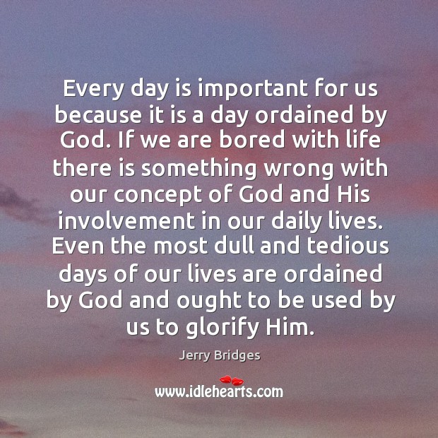 Every day is important for us because it is a day ordained Jerry Bridges Picture Quote