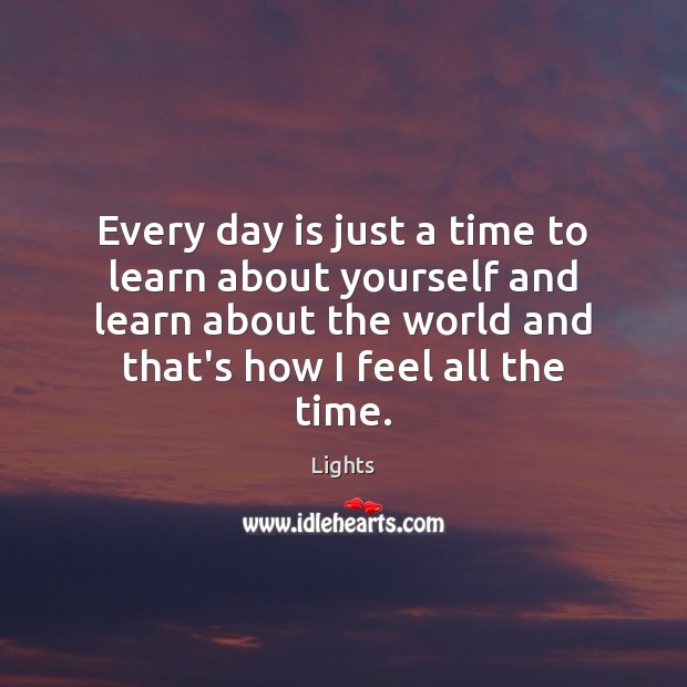 Every day is just a time to learn about yourself and learn Lights Picture Quote