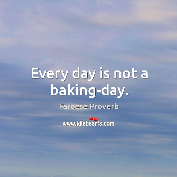 Every day is not a baking-day. Faroese Proverbs Image