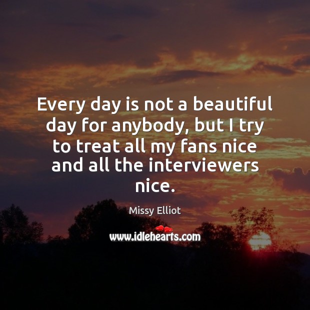 Every day is not a beautiful day for anybody, but I try Missy Elliot Picture Quote