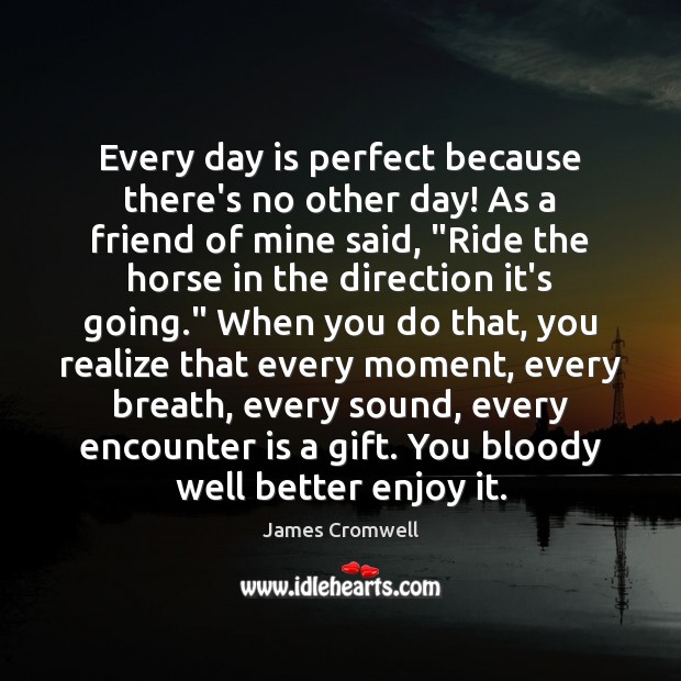 Every day is perfect because there’s no other day! As a friend Image