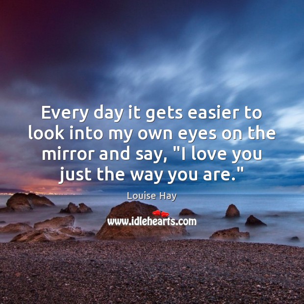 Every day it gets easier to look into my own eyes on Louise Hay Picture Quote