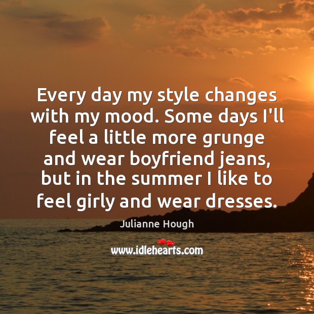 Every day my style changes with my mood. Some days I’ll feel Image