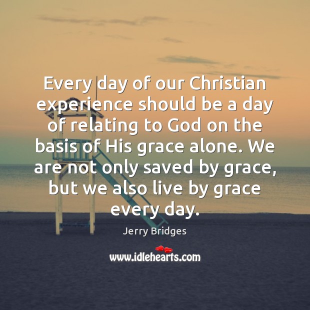 Every day of our Christian experience should be a day of relating Jerry Bridges Picture Quote