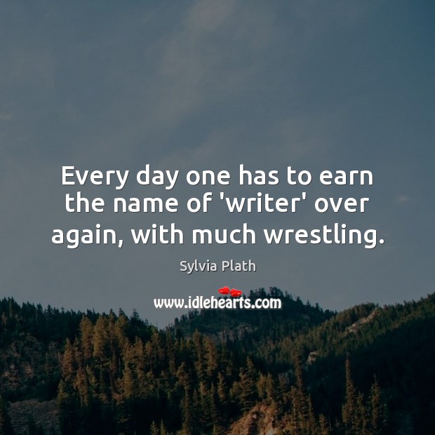 Every day one has to earn the name of ‘writer’ over again, with much wrestling. Image