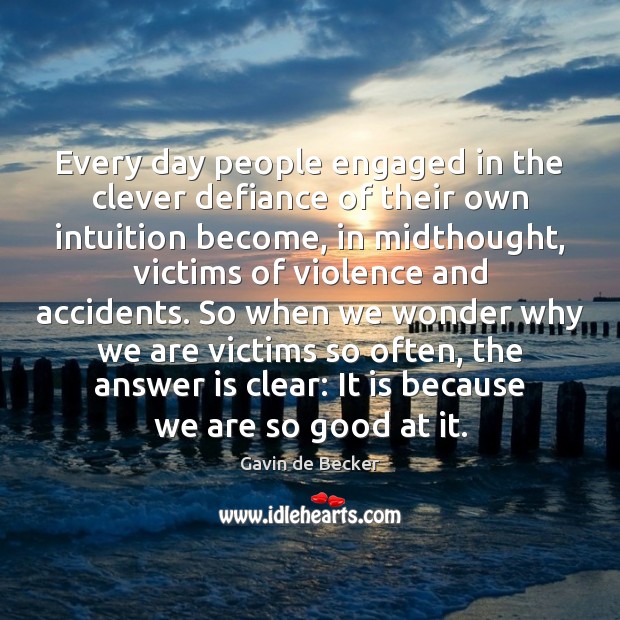 Every day people engaged in the clever defiance of their own intuition Gavin de Becker Picture Quote