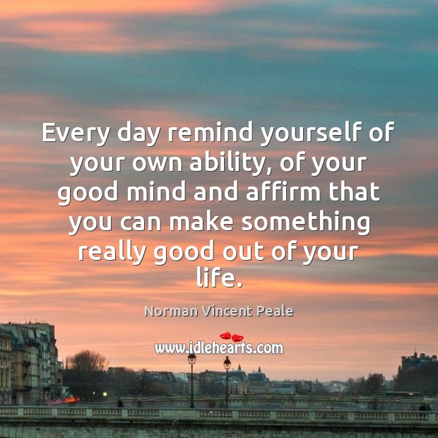Every day remind yourself of your own ability, of your good mind Image