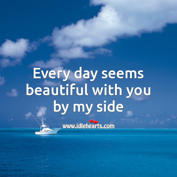 Every day seems beautiful with you by my side Image