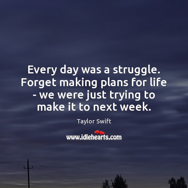 Every day was a struggle. Forget making plans for life – we Image