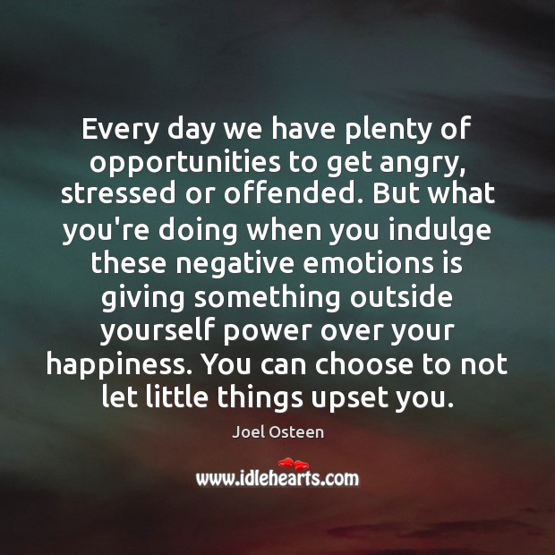Every day we have plenty of opportunities to get angry, stressed or Image