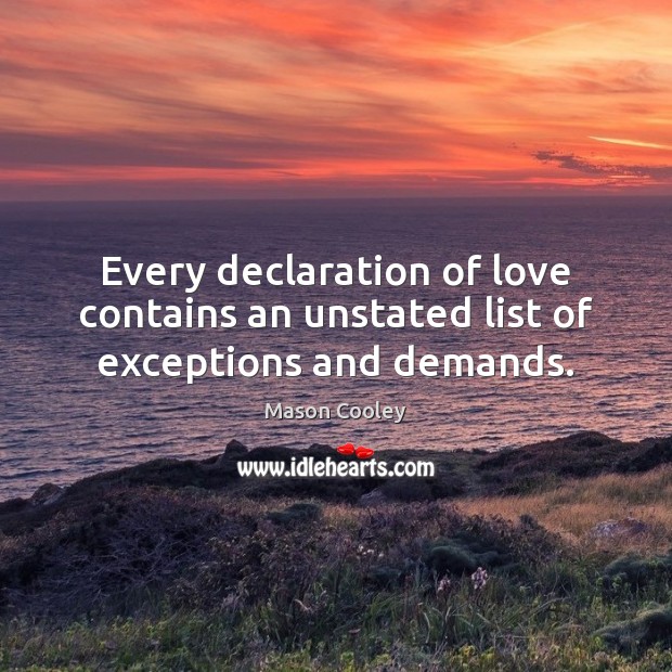 Every declaration of love contains an unstated list of exceptions and demands. Mason Cooley Picture Quote