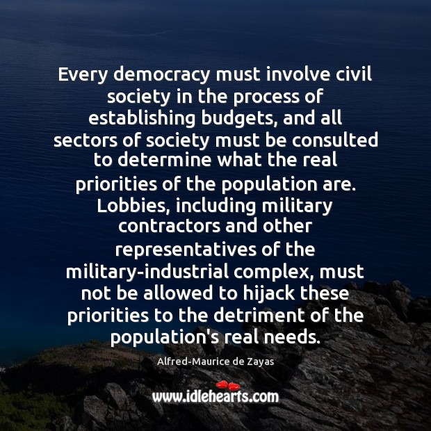 Every democracy must involve civil society in the process of establishing budgets, Alfred-Maurice de Zayas Picture Quote