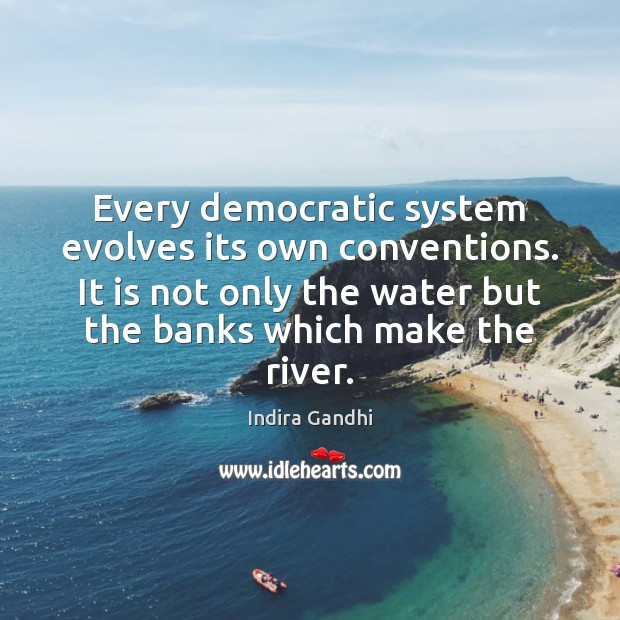 Every democratic system evolves its own conventions. It is not only the Indira Gandhi Picture Quote
