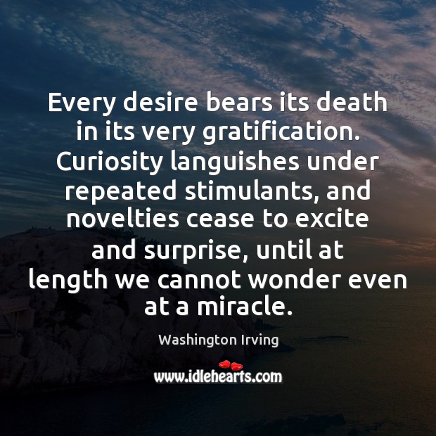 Every desire bears its death in its very gratification. Curiosity languishes under Washington Irving Picture Quote
