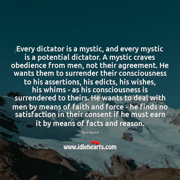 Every dictator is a mystic, and every mystic is a potential dictator. Ayn Rand Picture Quote