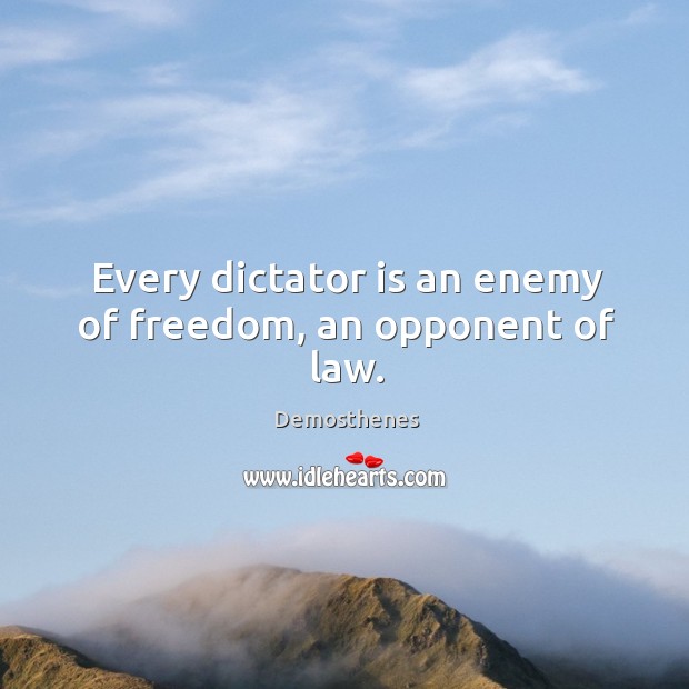 Every dictator is an enemy of freedom, an opponent of law. Demosthenes Picture Quote
