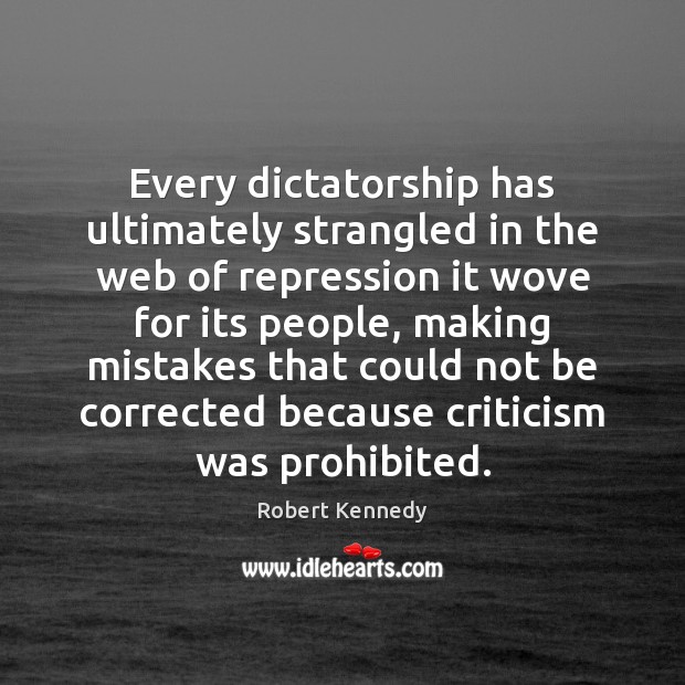 Every dictatorship has ultimately strangled in the web of repression it wove Robert Kennedy Picture Quote